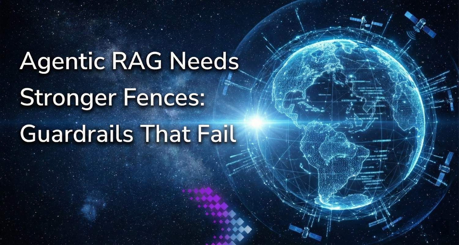 A digital illustration set in outer space featuring a glowing blue network globe surrounded by orbiting satellites. To the left, large white text reads: "Agentic RAG Needs Stronger Fences: Guardrails That Fail